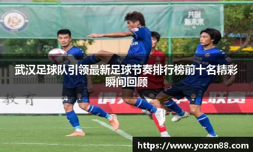 武汉足球队引领最新足球节奏排行榜前十名精彩瞬间回顾