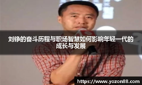 刘铮的奋斗历程与职场智慧如何影响年轻一代的成长与发展