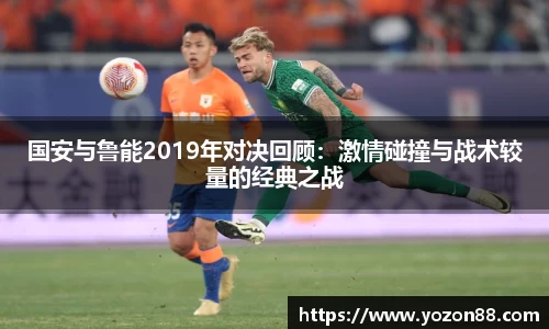 国安与鲁能2019年对决回顾：激情碰撞与战术较量的经典之战