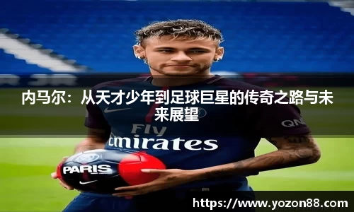 内马尔：从天才少年到足球巨星的传奇之路与未来展望